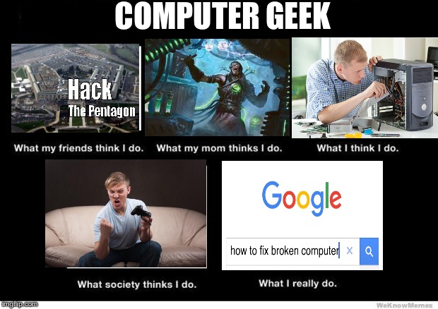 What I really do | COMPUTER GEEK | image tagged in what i really do | made w/ Imgflip meme maker