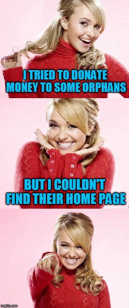 Hayden Red Pun |  I TRIED TO DONATE MONEY TO SOME ORPHANS; BUT I COULDN'T FIND THEIR HOME PAGE | image tagged in hayden red pun | made w/ Imgflip meme maker