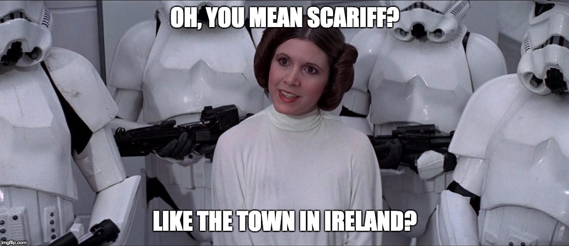 OH, YOU MEAN SCARIFF? LIKE THE TOWN IN IRELAND? | made w/ Imgflip meme maker