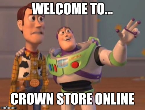 X, X Everywhere Meme | WELCOME TO... CROWN STORE ONLINE | image tagged in memes,x x everywhere | made w/ Imgflip meme maker
