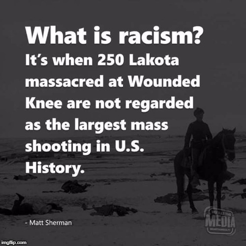 Wounded Knee | image tagged in wounded knee,racism | made w/ Imgflip meme maker