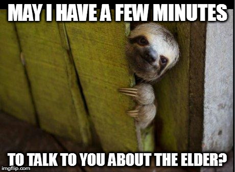 Sloth Backdoor | MAY I HAVE A FEW MINUTES; TO TALK TO YOU ABOUT THE ELDER? | image tagged in sloth backdoor | made w/ Imgflip meme maker