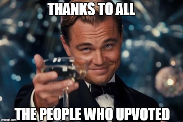 THANKS TO ALL THE PEOPLE WHO UPVOTED | image tagged in memes,leonardo dicaprio cheers | made w/ Imgflip meme maker
