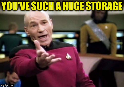 Picard Wtf Meme | YOU'VE SUCH A HUGE STORAGE | image tagged in memes,picard wtf | made w/ Imgflip meme maker