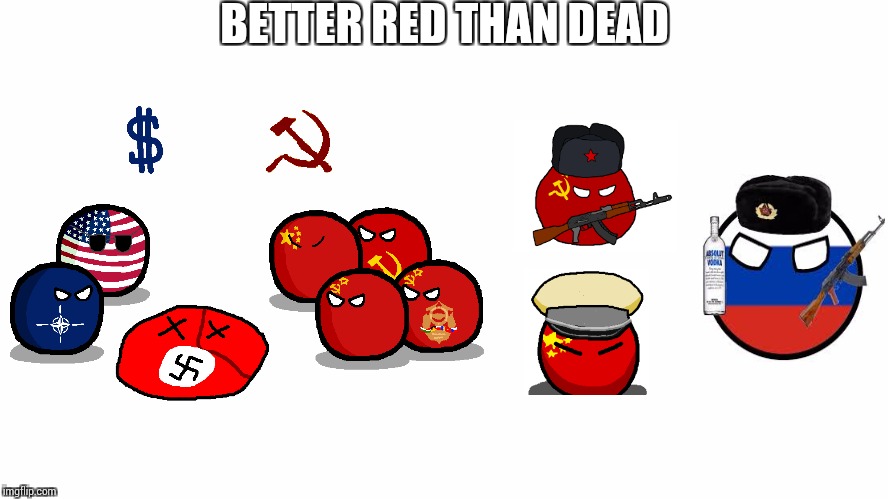 Better red than dead | BETTER RED THAN DEAD | image tagged in country | made w/ Imgflip meme maker