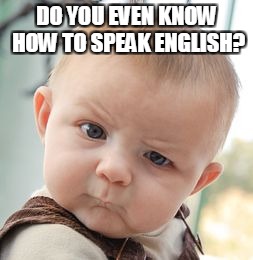 Skeptical Baby Meme | DO YOU EVEN KNOW HOW TO SPEAK ENGLISH? | image tagged in memes,skeptical baby | made w/ Imgflip meme maker