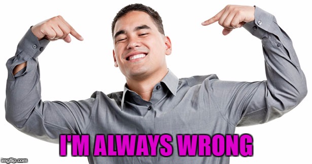 I'M ALWAYS WRONG | made w/ Imgflip meme maker