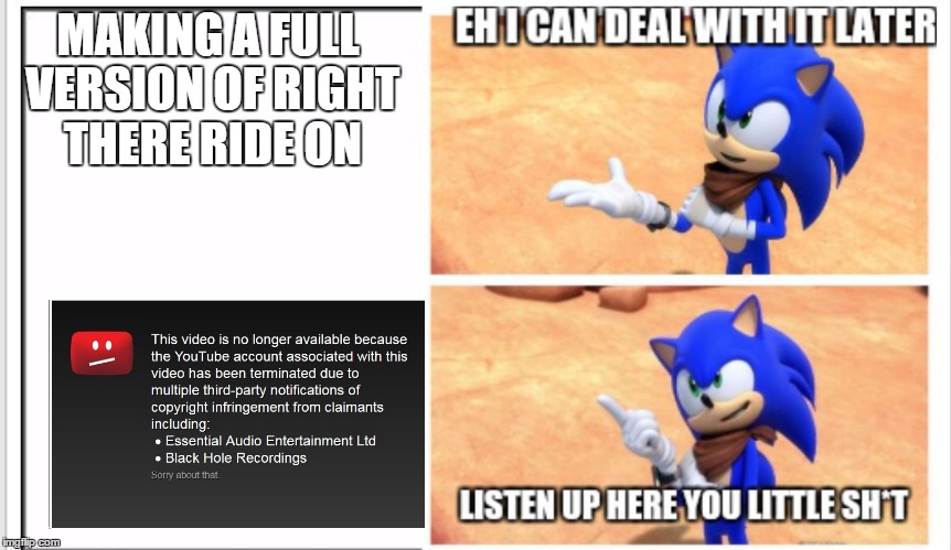Listen up here you little sh*t Sonic | MAKING A FULL VERSION OF RIGHT THERE RIDE ON | image tagged in listen up here you little sht sonic | made w/ Imgflip meme maker