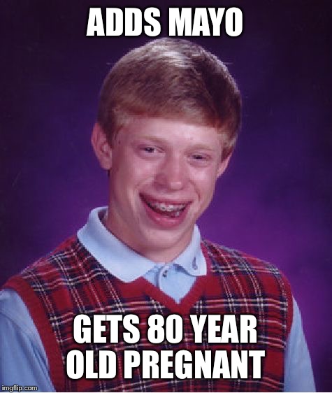 Bad Luck Brian Meme | ADDS MAYO GETS 80 YEAR OLD PREGNANT | image tagged in memes,bad luck brian | made w/ Imgflip meme maker