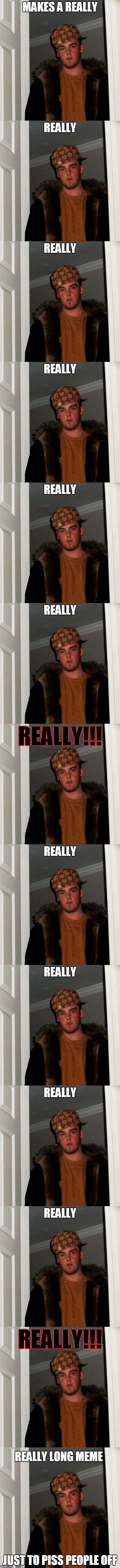 Enough Scumbag Steve for a week | MAKES A REALLY; REALLY LONG MEME; JUST TO PISS PEOPLE OFF | image tagged in memes,scumbag steve,funny,long,anger,good luck | made w/ Imgflip meme maker