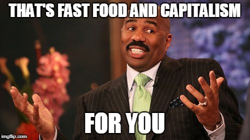 Steve Harvey Meme | THAT'S FAST FOOD AND CAPITALISM FOR YOU | image tagged in memes,steve harvey | made w/ Imgflip meme maker
