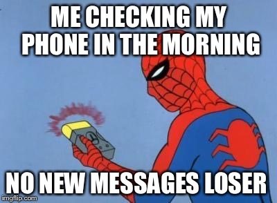 spider-man radar | ME CHECKING MY PHONE IN THE MORNING; NO NEW MESSAGES LOSER | image tagged in spider-man radar,funny memes,phone | made w/ Imgflip meme maker