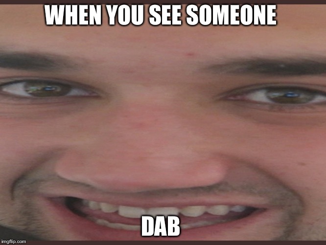 WHEN YOU SEE SOMEONE; DAB | image tagged in youtube,meme | made w/ Imgflip meme maker