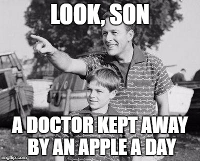 Look Son Meme | LOOK, SON; A DOCTOR KEPT AWAY BY AN APPLE A DAY | image tagged in memes,look son | made w/ Imgflip meme maker