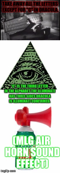 Dracula is illuminati confirmed | TAKE AWAY ALL THE LETTERS EXCEPT FOR "C" IN DRACULA. "C" IS THE THIRD LETTER IN THE ALPHABET.THE ILLUMINATI HAS THREE SIDES DRACULA IS ILLUMINATI CONFIRMED. (MLG AIR HORN SOUND EFFECT) | image tagged in illuminati confirmed,count dracula,coffin,mlg,dank,thug life | made w/ Imgflip meme maker