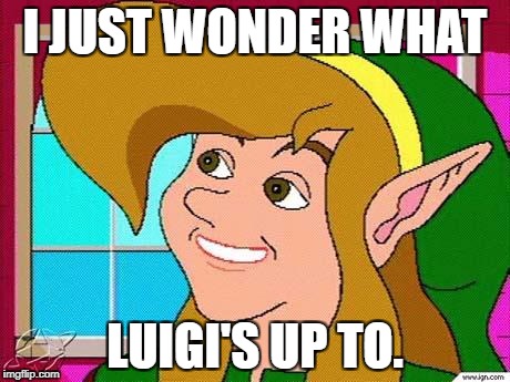 Weegee's Up To. | I JUST WONDER WHAT; LUIGI'S UP TO. | image tagged in old-meme cdi link | made w/ Imgflip meme maker