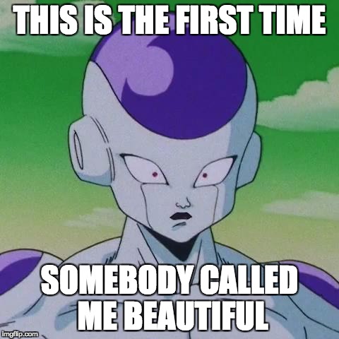 frieza never been called beatiful | THIS IS THE FIRST TIME; SOMEBODY CALLED ME BEAUTIFUL | image tagged in first time frieza,frieza memes,dank memes,frieza,somebody | made w/ Imgflip meme maker