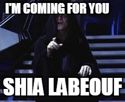 Palpatines rivalry | I'M COMING FOR YOU; SHIA LABEOUF | image tagged in emperor palpatine | made w/ Imgflip meme maker