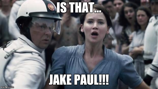 hunger games | IS THAT... JAKE PAUL!!! | image tagged in hunger games | made w/ Imgflip meme maker