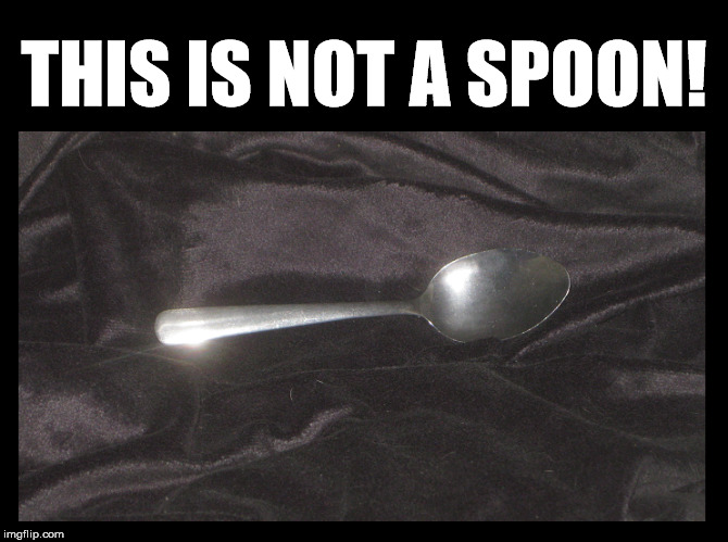 THIS IS NOT A SPOON! image tagged in memes,funny memes,spoon made w/ Imgfli...