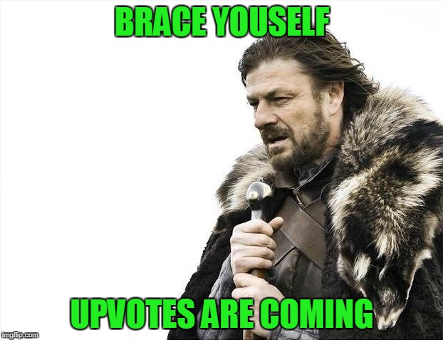 Brace Yourselves X is Coming Meme | BRACE YOUSELF UPVOTES ARE COMING | image tagged in memes,brace yourselves x is coming | made w/ Imgflip meme maker