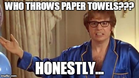 Austin Powers Honestly Meme | WHO THROWS PAPER TOWELS??? HONESTLY... | image tagged in memes,austin powers honestly | made w/ Imgflip meme maker