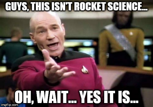 Picard Wtf Meme | GUYS, THIS ISN'T ROCKET SCIENCE... OH, WAIT... YES IT IS... | image tagged in memes,picard wtf | made w/ Imgflip meme maker