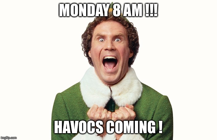 Buddy the elf excited | MONDAY 8 AM !!! HAVOCS COMING ! | image tagged in buddy the elf excited | made w/ Imgflip meme maker