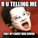 Retarded kid  | R U TELLING ME; THAT MY CANDY WAS DRUGS | image tagged in retarded kid | made w/ Imgflip meme maker
