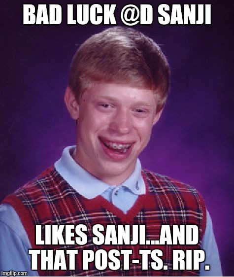 Bad Luck Brian Meme | BAD LUCK @D SANJI; LIKES SANJI...AND THAT POST-TS. RIP. | image tagged in memes,bad luck brian | made w/ Imgflip meme maker