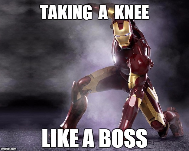 taking a knee like a boss | TAKING  A  KNEE; LIKE A BOSS | image tagged in takeaknee,boss,iron man | made w/ Imgflip meme maker
