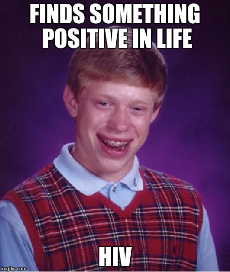 Bad Luck Brian Meme | FINDS SOMETHING POSITIVE IN LIFE; HIV | image tagged in memes,bad luck brian | made w/ Imgflip meme maker
