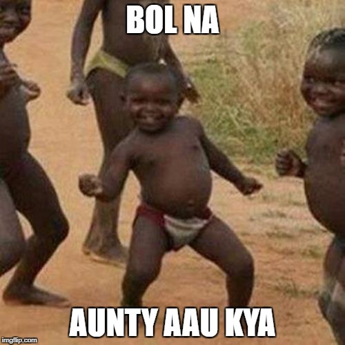 Third World Success Kid | BOL NA; AUNTY AAU KYA | image tagged in memes,third world success kid | made w/ Imgflip meme maker