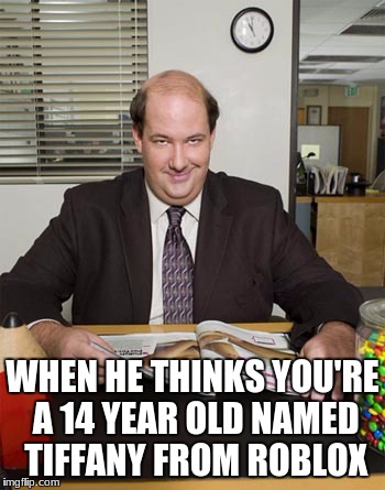 Roblox is always fun | WHEN HE THINKS YOU'RE A 14 YEAR OLD NAMED TIFFANY FROM ROBLOX | image tagged in kevin from the office,roblox,pedophile,bill cosby | made w/ Imgflip meme maker