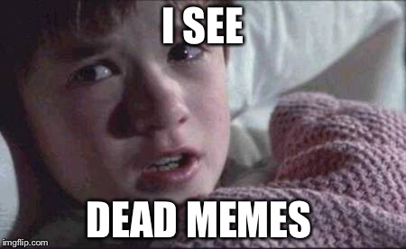 I See Dead People Meme | I SEE; DEAD MEMES | image tagged in memes,i see dead people | made w/ Imgflip meme maker