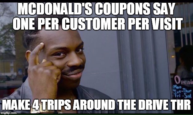 Roll Safe Think About It | MCDONALD'S COUPONS SAY ONE PER CUSTOMER PER VISIT; MAKE 4 TRIPS AROUND THE DRIVE THR | image tagged in thinking black guy | made w/ Imgflip meme maker