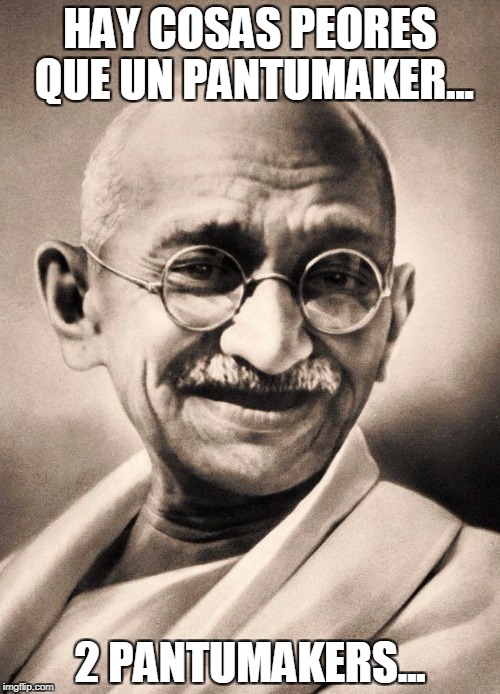 gandhi | HAY COSAS PEORES QUE UN PANTUMAKER... 2 PANTUMAKERS... | image tagged in gandhi | made w/ Imgflip meme maker