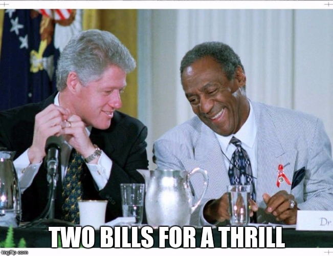 Bill Clinton and Bill Cosby | TWO BILLS FOR A THRILL | image tagged in bill clinton and bill cosby | made w/ Imgflip meme maker