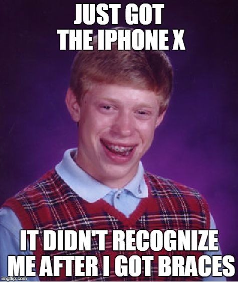 Bad Luck Brian Meme | JUST GOT THE IPHONE X; IT DIDN'T RECOGNIZE ME AFTER I GOT BRACES | image tagged in memes,bad luck brian | made w/ Imgflip meme maker