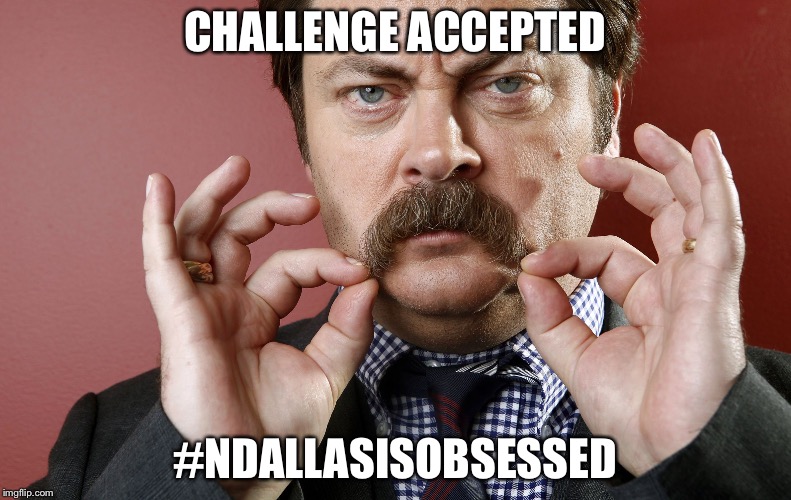 Nick Offerman Challenge Accepted | CHALLENGE ACCEPTED; #NDALLASISOBSESSED | image tagged in nick offerman challenge accepted | made w/ Imgflip meme maker