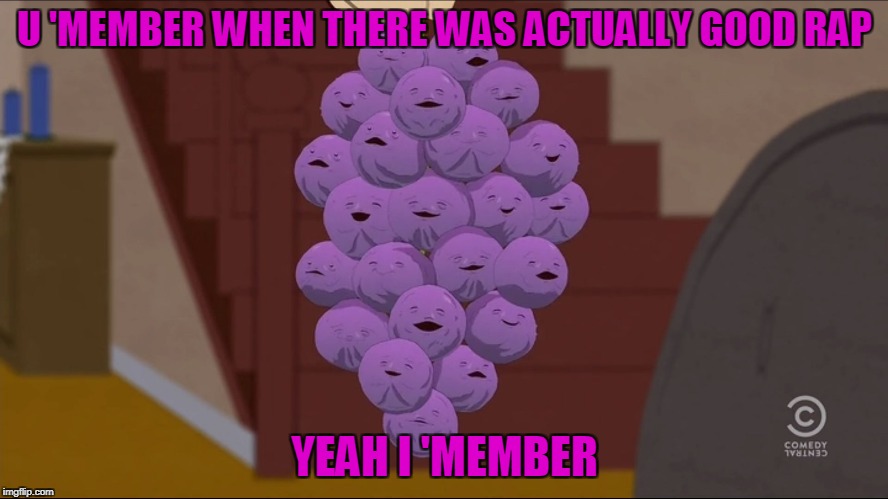 Member Berries Meme | U 'MEMBER WHEN THERE WAS ACTUALLY GOOD RAP; YEAH I 'MEMBER | image tagged in memes,member berries | made w/ Imgflip meme maker
