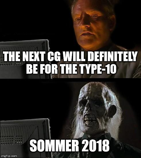 I'll Just Wait Here Meme | THE NEXT CG WILL DEFINITELY BE FOR THE TYPE-10; SOMMER 2018 | image tagged in memes,ill just wait here | made w/ Imgflip meme maker