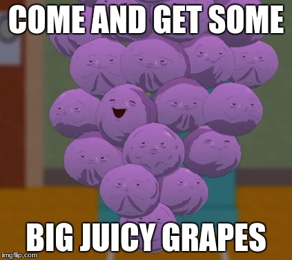 Member grapes | COME AND GET SOME; BIG JUICY GRAPES | image tagged in member grapes | made w/ Imgflip meme maker