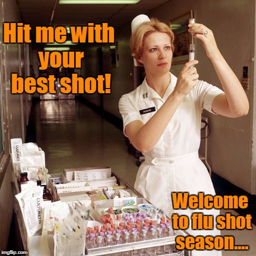 nurse shots | Hit me with your best shot! Welcome to flu shot season.... | image tagged in nurse shots | made w/ Imgflip meme maker