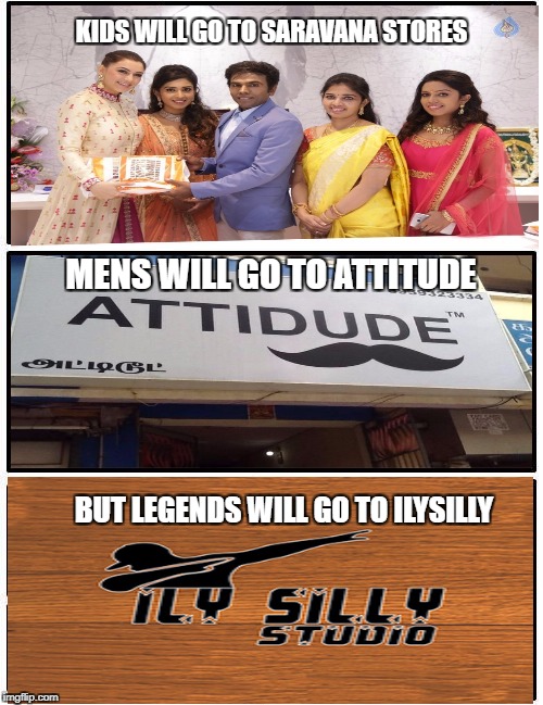 Boardroom Meeting Suggestion | KIDS WILL GO TO SARAVANA STORES; MENS WILL GO TO ATTITUDE; BUT LEGENDS WILL GO TO ILYSILLY | image tagged in memes,boardroom meeting suggestion | made w/ Imgflip meme maker