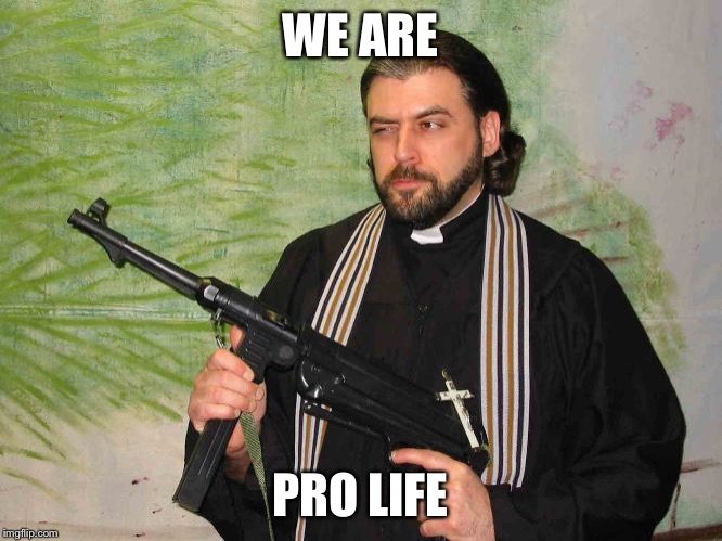 Priests for the NRA | WE ARE; PRO LIFE | image tagged in priest with gun | made w/ Imgflip meme maker