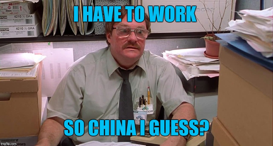 I HAVE TO WORK SO CHINA I GUESS? | made w/ Imgflip meme maker