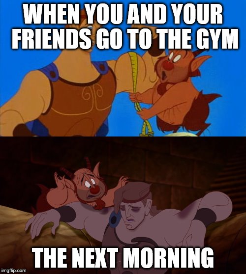 When ur muscles die on you | WHEN YOU AND YOUR FRIENDS GO TO THE GYM; THE NEXT MORNING | image tagged in hercules | made w/ Imgflip meme maker