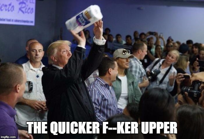 trump  | THE QUICKER F--KER UPPER | image tagged in donald trump,paper,puerto rico | made w/ Imgflip meme maker