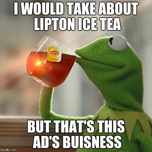 But That's None Of My Business | I WOULD TAKE ABOUT LIPTON ICE TEA; BUT THAT'S THIS AD'S BUISNESS | image tagged in memes,but thats none of my business,kermit the frog | made w/ Imgflip meme maker